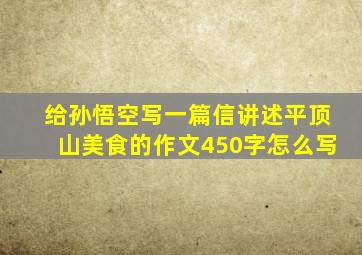 给孙悟空写一篇信讲述平顶山美食的作文450字怎么写