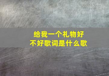 给我一个礼物好不好歌词是什么歌