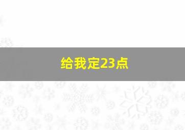 给我定23点