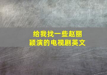 给我找一些赵丽颖演的电视剧英文