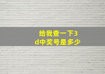 给我查一下3d中奖号是多少