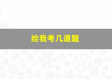 给我考几道题