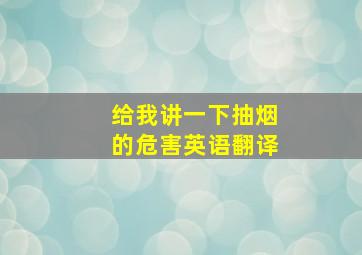 给我讲一下抽烟的危害英语翻译