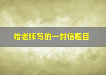 给老师写的一封信题目