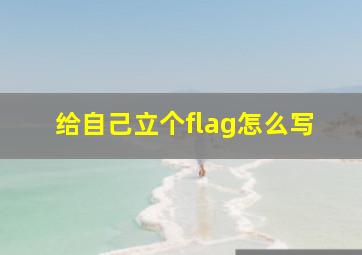 给自己立个flag怎么写