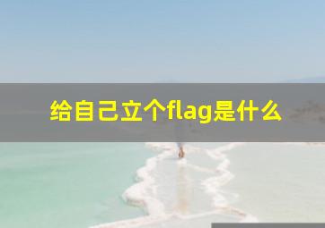 给自己立个flag是什么