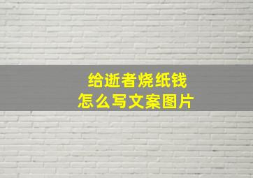 给逝者烧纸钱怎么写文案图片