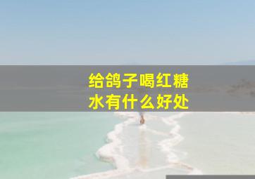 给鸽子喝红糖水有什么好处