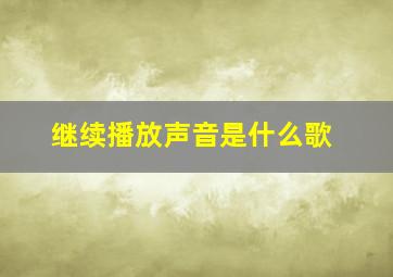 继续播放声音是什么歌