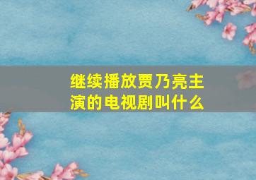 继续播放贾乃亮主演的电视剧叫什么