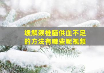 缓解颈椎脑供血不足的方法有哪些呢视频