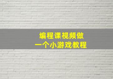 编程课视频做一个小游戏教程