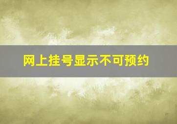 网上挂号显示不可预约