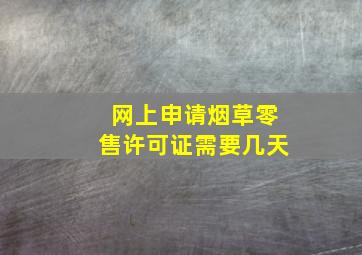 网上申请烟草零售许可证需要几天