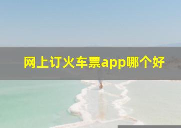 网上订火车票app哪个好