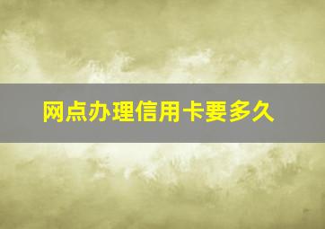 网点办理信用卡要多久