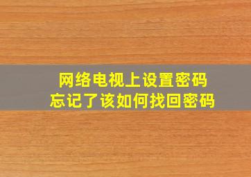 网络电视上设置密码忘记了该如何找回密码