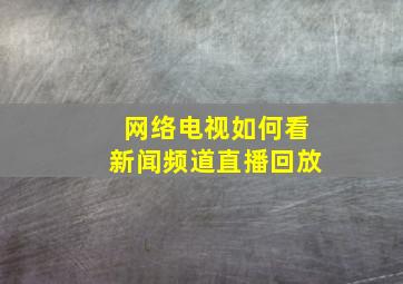 网络电视如何看新闻频道直播回放