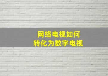 网络电视如何转化为数字电视