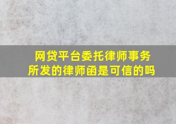 网贷平台委托律师事务所发的律师函是可信的吗