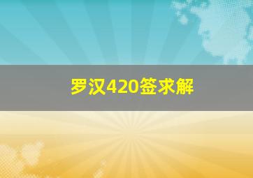 罗汉420签求解