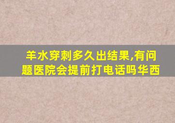 羊水穿刺多久出结果,有问题医院会提前打电话吗华西