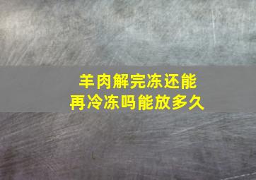 羊肉解完冻还能再冷冻吗能放多久