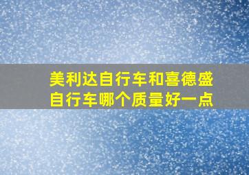 美利达自行车和喜德盛自行车哪个质量好一点