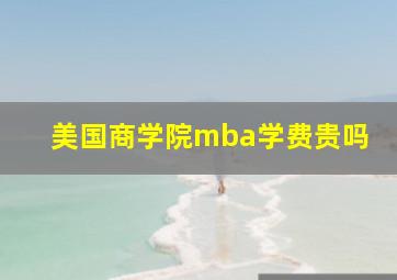 美国商学院mba学费贵吗