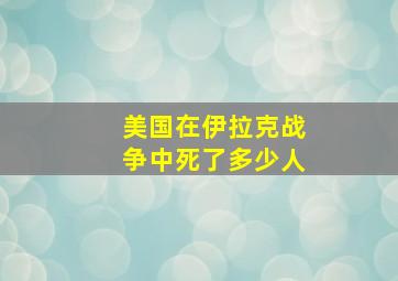 美国在伊拉克战争中死了多少人