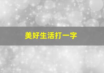 美好生活打一字