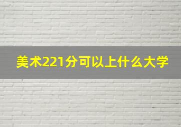 美术221分可以上什么大学