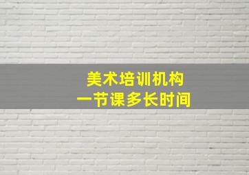 美术培训机构一节课多长时间