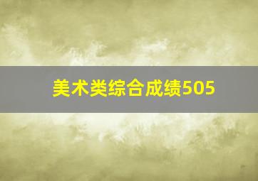 美术类综合成绩505