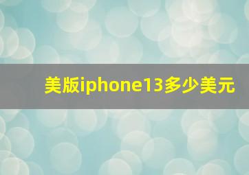 美版iphone13多少美元