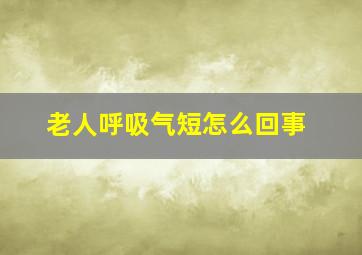 老人呼吸气短怎么回事