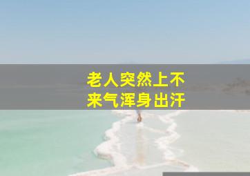 老人突然上不来气浑身出汗