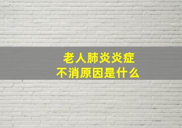 老人肺炎炎症不消原因是什么