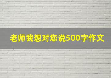 老师我想对您说500字作文