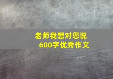 老师我想对您说600字优秀作文