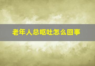 老年人总呕吐怎么回事