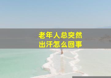 老年人总突然出汗怎么回事