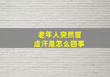 老年人突然冒虚汗是怎么回事