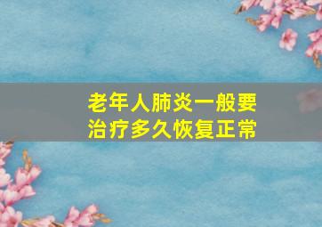 老年人肺炎一般要治疗多久恢复正常