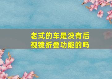 老式的车是没有后视镜折叠功能的吗