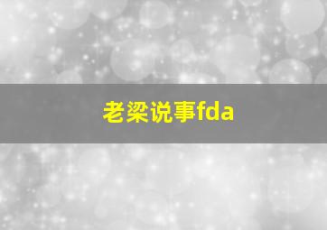 老梁说事fda