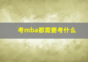 考mba都需要考什么