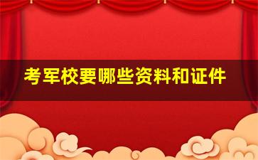 考军校要哪些资料和证件