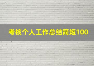 考核个人工作总结简短100