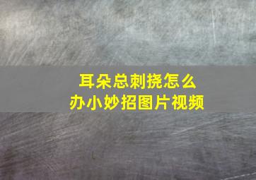 耳朵总刺挠怎么办小妙招图片视频